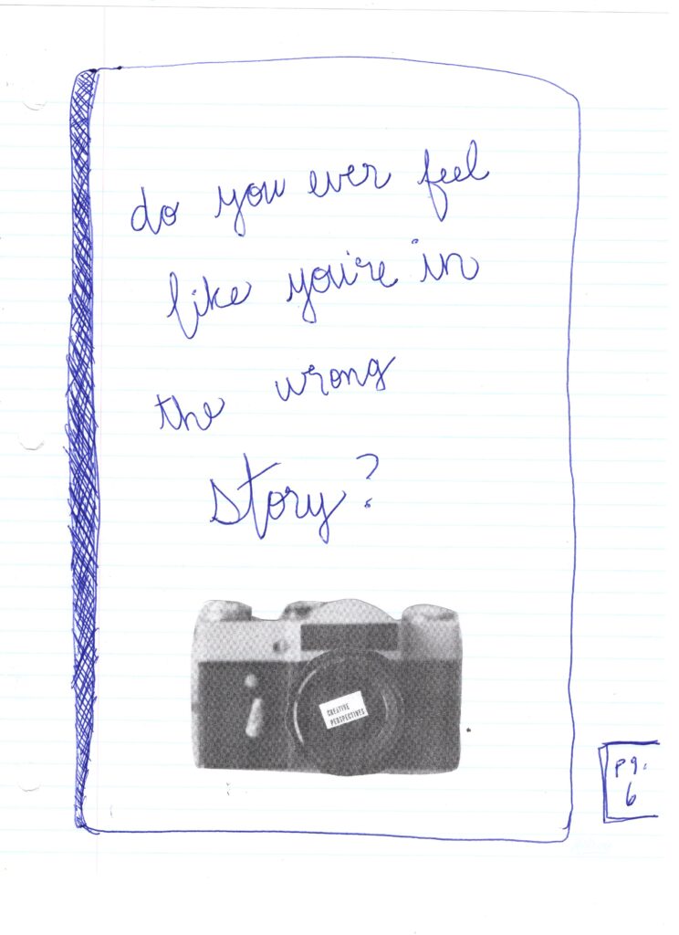 An image of a scanned sheet of loose leaf paper that has 'do you ever feel like you're in the wrong story' written in cursive with blue pen. A mini collage of a camera with the words 'creative perspective' is positioned below the text.